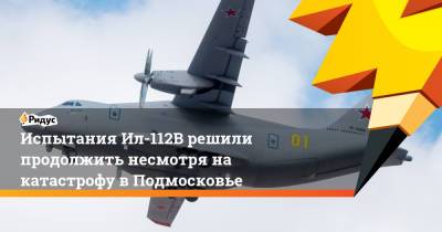 Испытания Ил-112В решили продолжить несмотря на катастрофу в Подмосковье