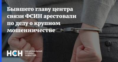 Бывшего главу центра связи ФСИН арестовали по делу о крупном мошенничестве