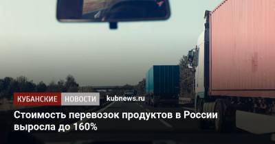Рост стоимости перевозок продуктов в России достигает 160%