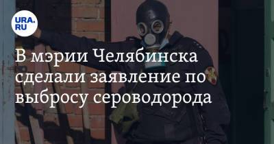 В мэрии Челябинска сделали заявление по выбросу сероводорода