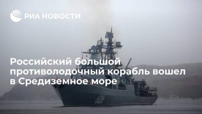 Российский большой противолодочный корабль "Вице-адмирал Кулаков" вошел в Средиземное море