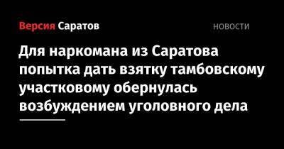 Для наркомана из Саратова попытка дать взятку тамбовскому участковому обернулась возбуждением уголовного дела