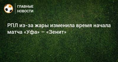 РПЛ из-за жары изменила время начала матча «Уфа» – «Зенит»