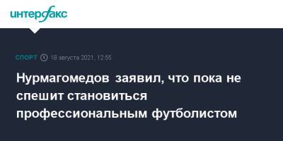 Нурмагомедов заявил, что пока не спешит становиться профессиональным футболистом