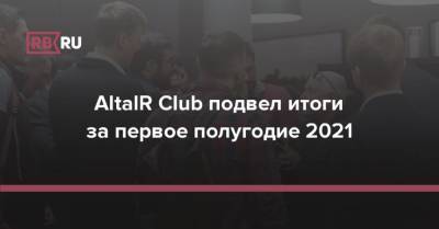 AltaIR Club подвел итоги за первое полугодие 2021