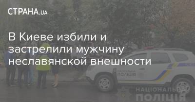 В Киеве избили и застрелили мужчину неславянской внешности