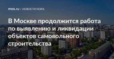 В Москве продолжится работа по выявлению и ликвидации объектов самовольного строительства
