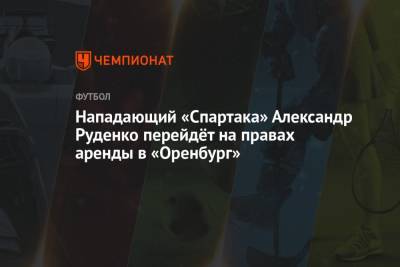 Нападающий «Спартака» Александр Руденко перейдёт на правах аренды в «Оренбург»
