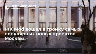ЖК Mod вошел в тройку самых популярных новых проектов Москвы