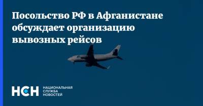 Посольство РФ в Афганистане обсуждает организацию вывозных рейсов