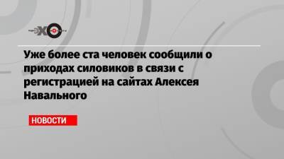 Уже более ста человек сообщили о приходах силовиков в связи с регистрацией на сайтах Алексея Навального