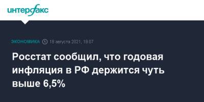 Росстат сообщил, что годовая инфляция в РФ держится чуть выше 6,5%
