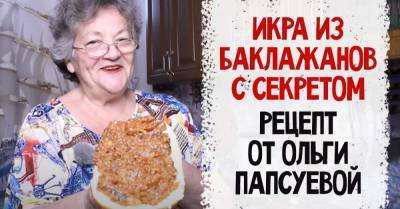 Баклажанная икра, которую неугомонная пенсионерка Ольга Папсуева готовит всё лето