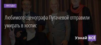 Любимого сценографа Пугачевой отправили умирать в хоспис