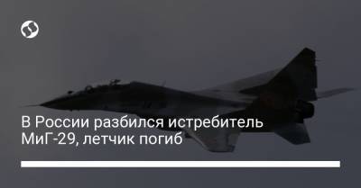 В России разбился истребитель МиГ-29, летчик погиб