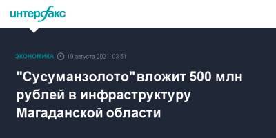 "Сусуманзолото" вложит 500 млн рублей в инфраструктуру Магаданской области