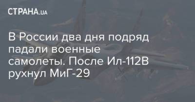 В России два дня подряд падали военные самолеты. После Ил-112В рухнул МиГ-29