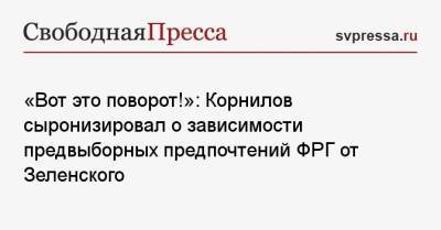 «Вот это поворот!»: Корнилов сыронизировал о зависимости предвыборных предпочтений ФРГ от Зеленского