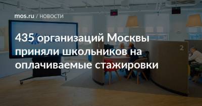 435 организаций Москвы приняли школьников на оплачиваемые стажировки