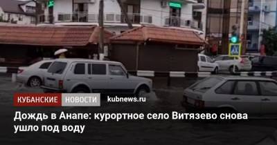 Дождь в Анапе: курортное село Витязево снова ушло под воду - kubnews.ru - Анапа - Краснодарский край