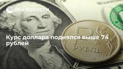Курс доллара поднялся выше 74 рублей, обновив максимум с 11 августа