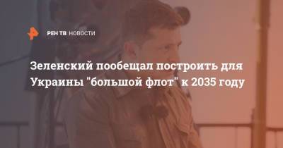 Зеленский пообещал построить для Украины "большой флот" к 2035 году