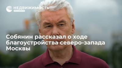 Мэр Москвы Собянин рассказал о благоустройстве по программе "Мой район" на северо-западе города
