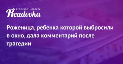 Роженица, ребенка которой выбросили в окно, дала комментарий после трагедии - readovka.news - Башкирия