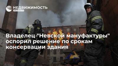 Владелец "Невской мануфактуры" оспорил решение по срокам консервации здания после пожара