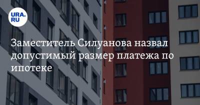 Заместитель Силуанова назвал допустимый размер платежа по ипотеке