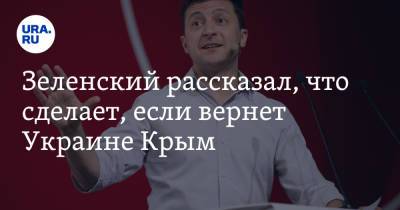 Зеленский рассказал, что сделает, если вернет Украине Крым
