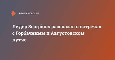 Лидер Scorpions рассказал о встречах с Горбачевым и Августовском путче