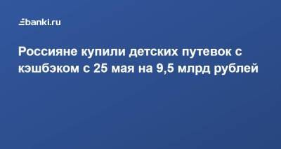 Россияне купили детских путевок с кэшбэком с 25 мая на 9,5 млрд рублей