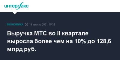 Выручка МТС во II квартале выросла более чем на 10% до 128,6 млрд руб.