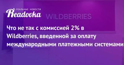 Что не так с комиссией 2% в Wildberries, введенной за оплату международными платежными системами