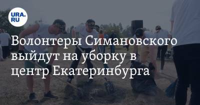 Волонтеры Симановского выйдут на уборку в центр Екатеринбурга