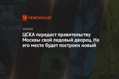 ЦСКА передаст правительству Москвы свой ледовый дворец. На его месте будет построен новый