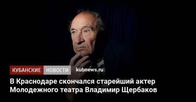 В Краснодаре скончался старейший актер Молодежного театра Владимир Щербаков