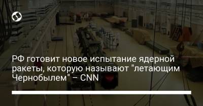 РФ готовит новое испытание ядерной ракеты, которую называют "летающим Чернобылем" – CNN