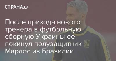 После прихода нового тренера в футбольную сборную Украины ее покинул полузащитник Марлос из Бразилии