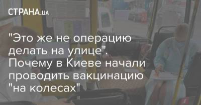 "Это же не операцию делать на улице". Почему в Киеве начали проводить вакцинацию "на колесах"