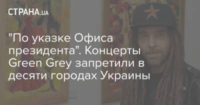 "По указке Офиса президента". Концерты Green Grey запретили в десяти городах Украины
