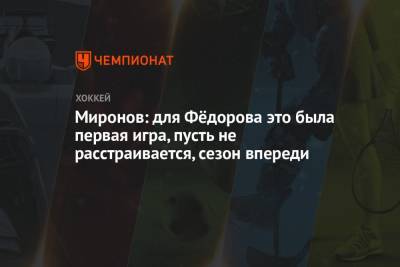 Миронов: для Фёдорова это была первая игра, пусть не расстраивается, сезон впереди