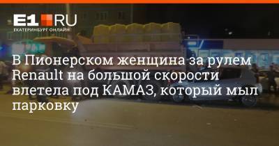 В Пионерском женщина за рулем Renault на большой скорости влетела под КАМАЗ, который мыл парковку - e1.ru - Екатеринбург - Пионерск - Камаз