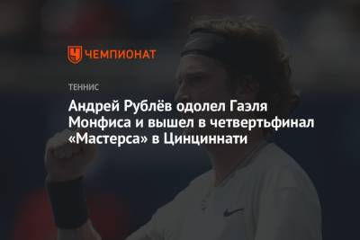 Андрей Рублёв одолел Гаэля Монфиса и вышел в четвертьфинал «Мастерса» в Цинциннати