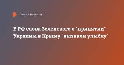 В РФ слова Зеленского о "принятии" Украины в Крыму "вызвали улыбку"