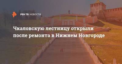 Чкаловскую лестницу открыли после ремонта в Нижнем Новгороде