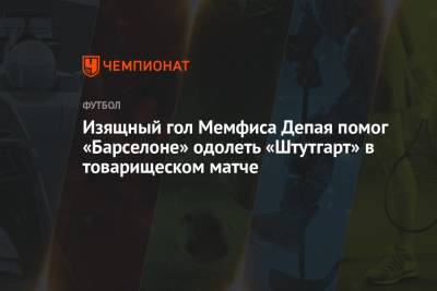 Изящный гол Мемфиса Депая помог «Барселоне» одолеть «Штутгарт» в товарищеском матче