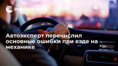 Автомобильный эксперт Васильев перечислил основные ошибки при езде на механике