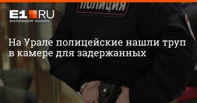 На Урале полицейские нашли труп в камере для задержанных